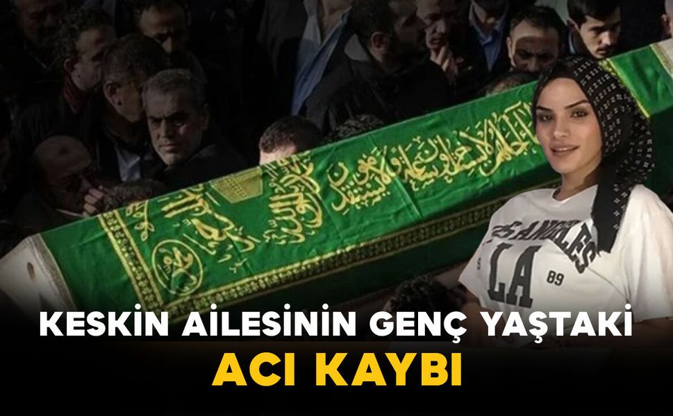 Keskin Ailesinin Genç Yaştaki Acı Kaybı