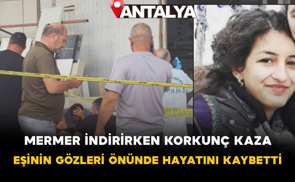 Mermer İndirirken Korkunç Kaza! Eşinin Gözleri Önünde Hayatını Kaybetti