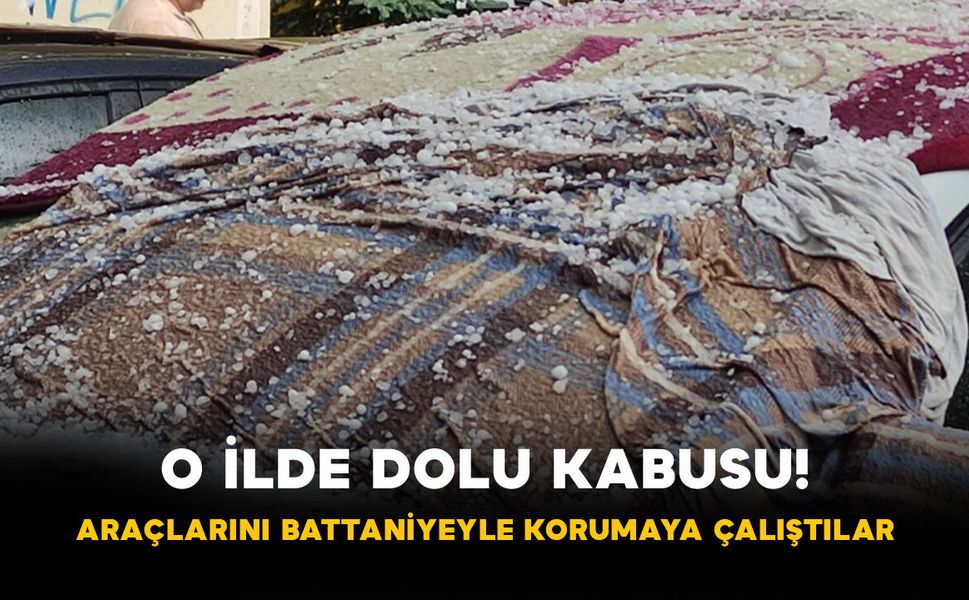 O İlde Dolu Kabusu! Araçlarını Battaniyeyle Korumaya Çalıştılar