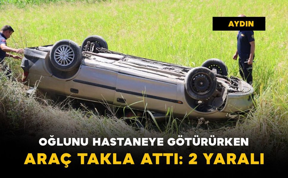 Oğlunu hastaneye götürürken araç takla attı: 2 yaralı