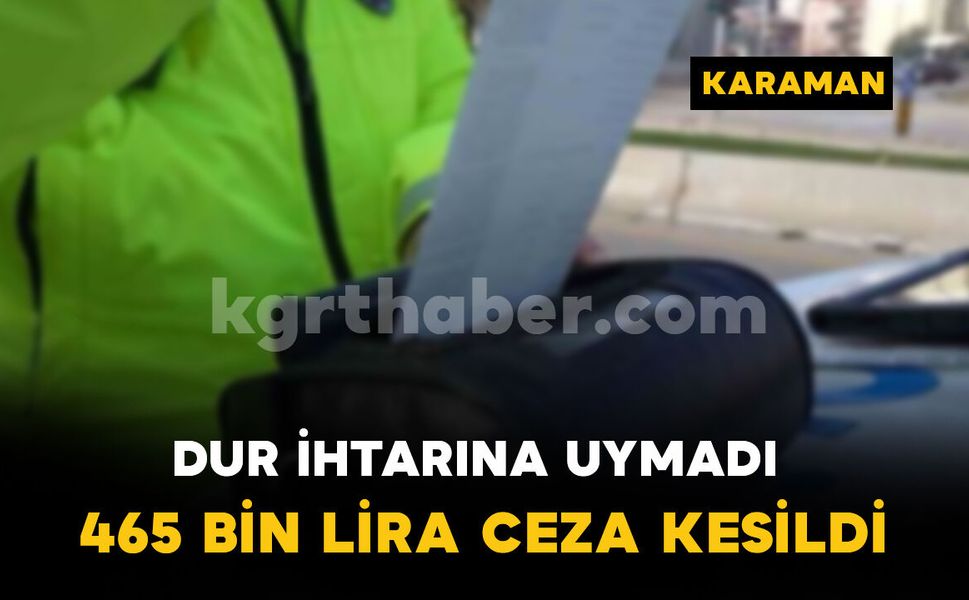 Polisin 'dur' ihtarına uymayan sürücüye 465 bin lira ceza