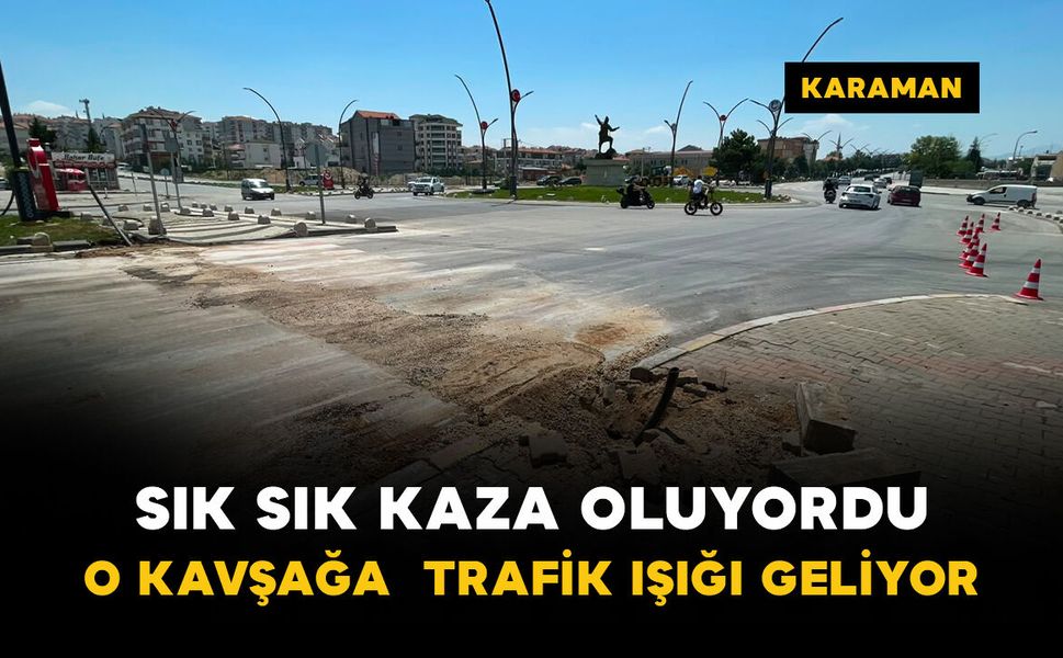 Sık sık kaza olan o kavşağa trafik ışığı geliyor