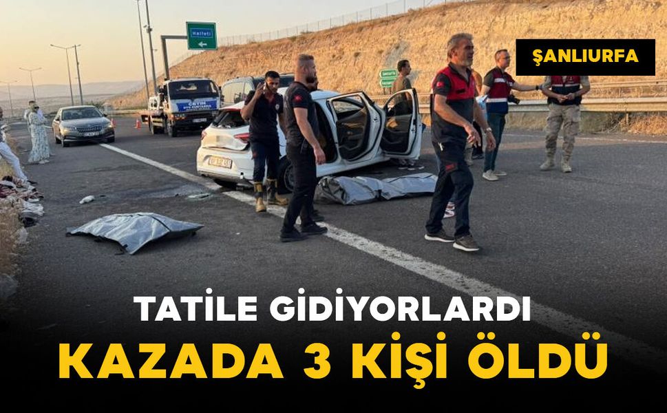 Tatile gidiyorlardı: kazada 3 kişi öldü