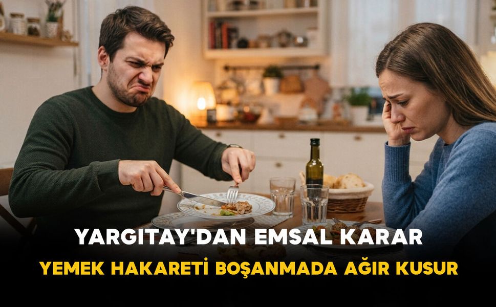 Yargıtay'dan Emsal Karar: Yemek Hakareti Boşanmada Ağır Kusur