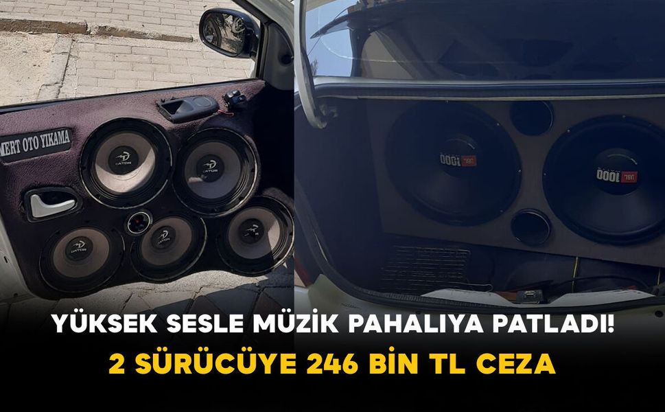 Yüksek Sesle Müzik Pahalıya Patladı! 2 Sürücüye 246 Bin TL Ceza