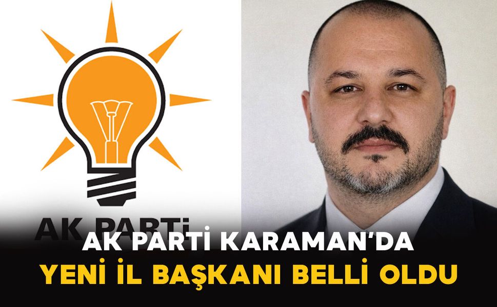 AK Parti Karaman’da Yeni İl Başkanı Belli Oldu