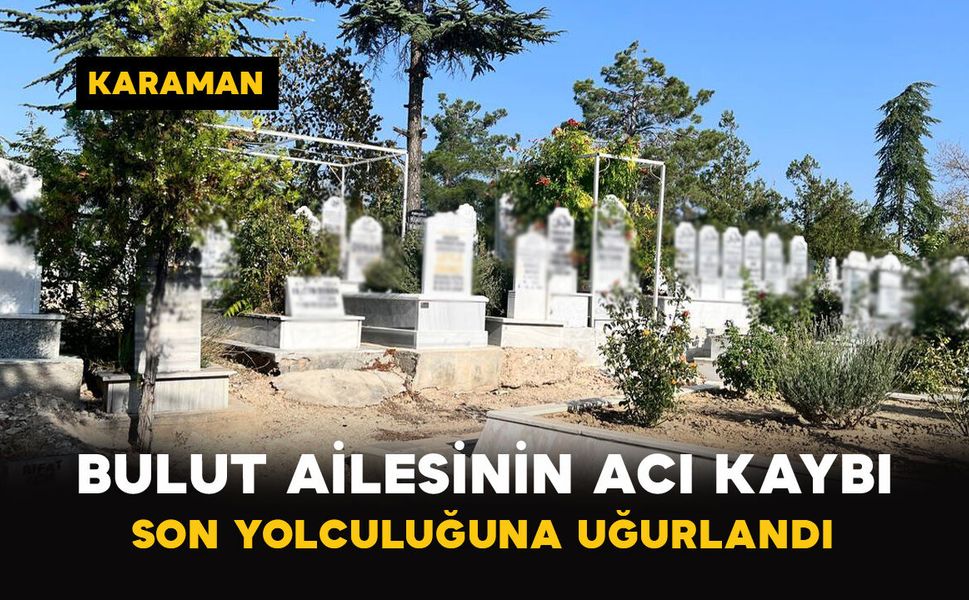 Bulut Ailesinin Acı Kaybı: Son Yolculuğuna Uğurlandı