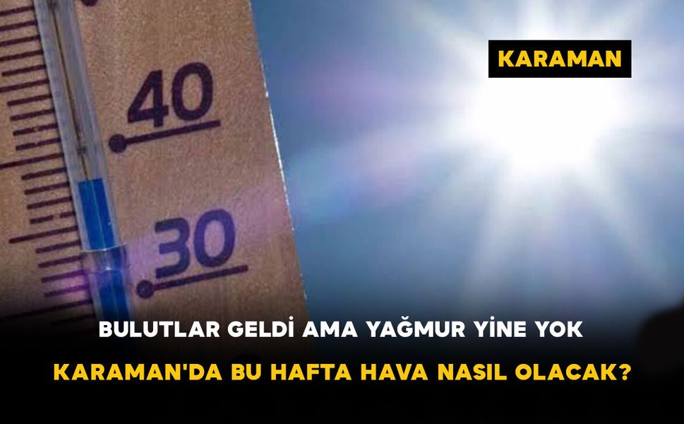 Bulutlar Geldi Ama Yağmur Yine Yok! Karaman'da Bu Hafta Hava Nasıl Olacak?