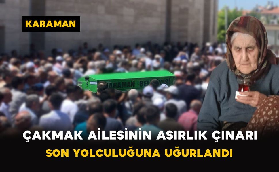 Çakmak Ailesinin Asırlık Çınarı Son Yolculuğuna Uğurlandı