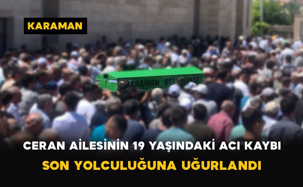 Ceran Ailesinin 19 Yaşındaki Acı Kaybı: Son Yolculuğuna Uğurlandı