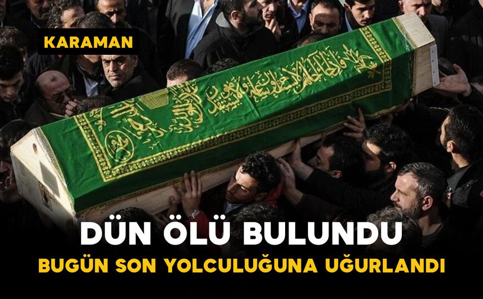 Dün Ölü Bulundu Bugün Son Yolculuğuna Uğurlandı