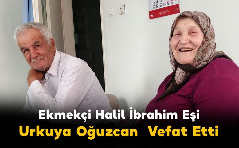 Ekmekçi Halil İbrahim Eşi Urkuya Oğuzçan Vefat Etti