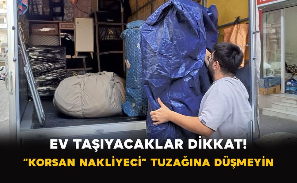 Ev Taşıyacaklar Dikkat: “Korsan Nakliyeci” Tuzağına Düşmeyin