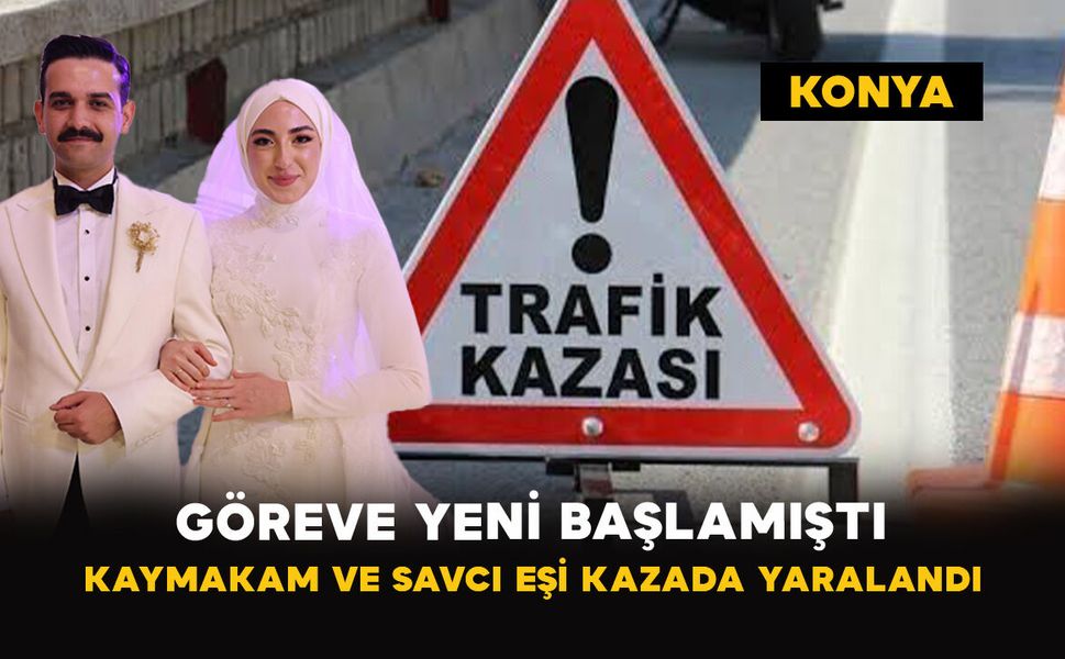 Göreve Yeni Başlamıştı: Kaymakam ve Savcı Eşi Kazada Yaralandı