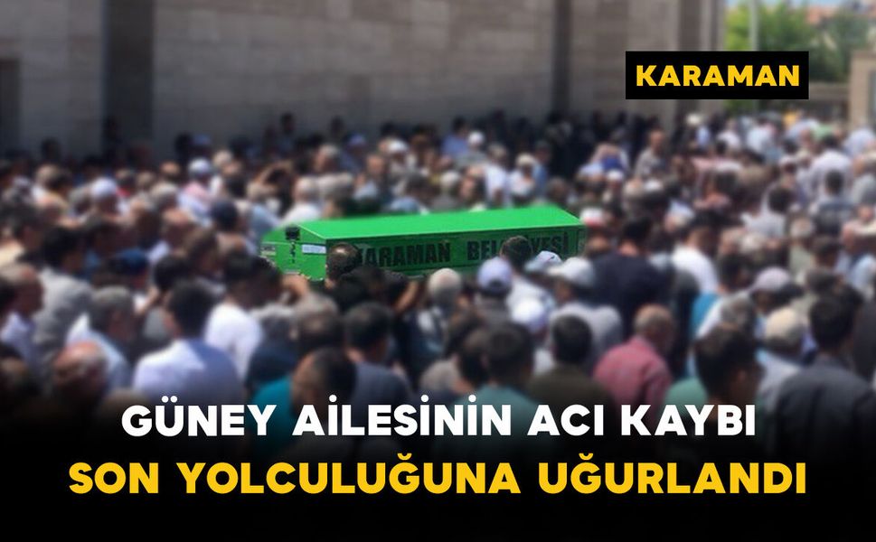 Güney Ailesinin Acı Kaybı: Son Yolculuğuna Uğurlandı