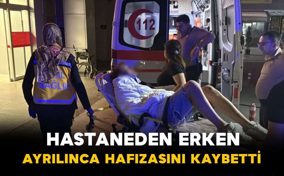 Hastaneden erken ayrıldı hafızasını kaybetti