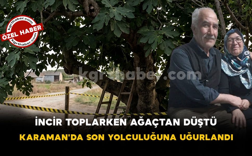 İncir Toplarken Ağaçtan Düştü: Karaman'da Son Yolculuğuna Uğurlandı