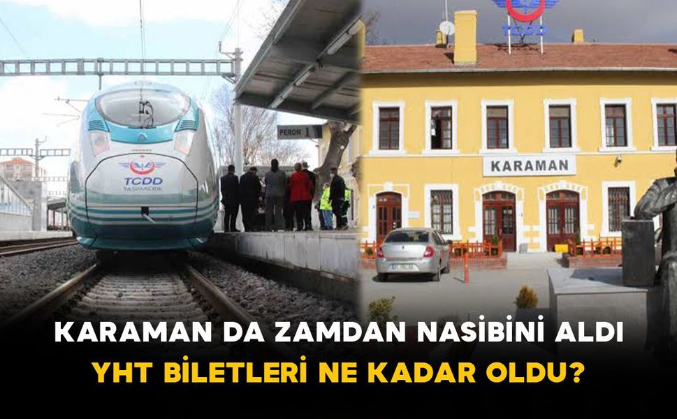 Karaman da Zamdan Nasibini Aldı: YHT Biletleri Ne Kadar Oldu?