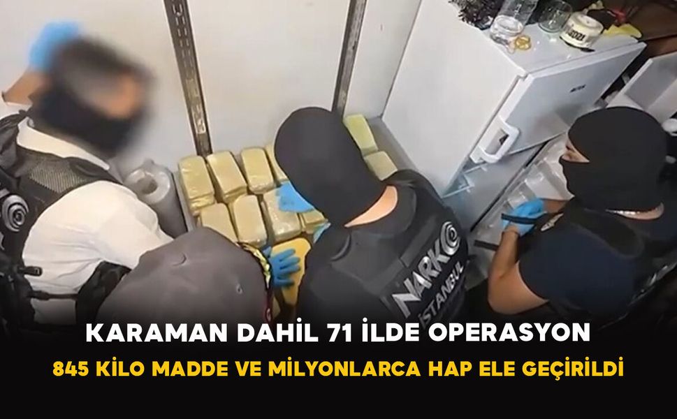 Karaman Dahil 71 İlde Operasyon: 845 Kilo Madde ve Milyonlarca Hap Ele Geçirildi