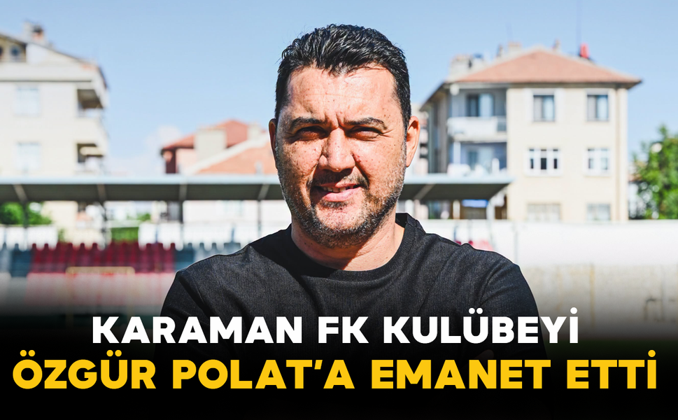 Karaman FK Kulübeyi Özgür Polat’a Emanet Etti