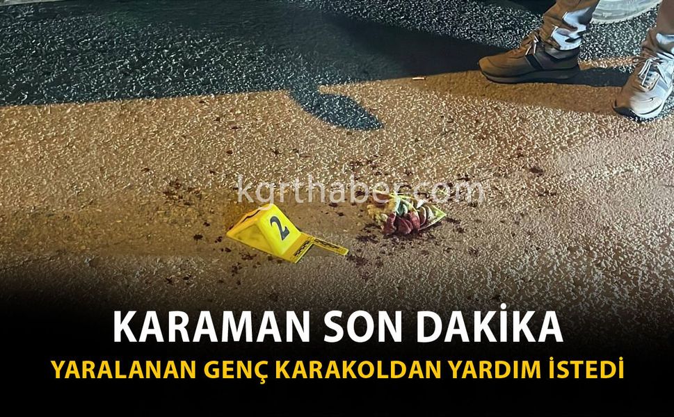 Karaman Son Dakika-Yaralı Genç Karakola Sığınarak Yardım İstedi
