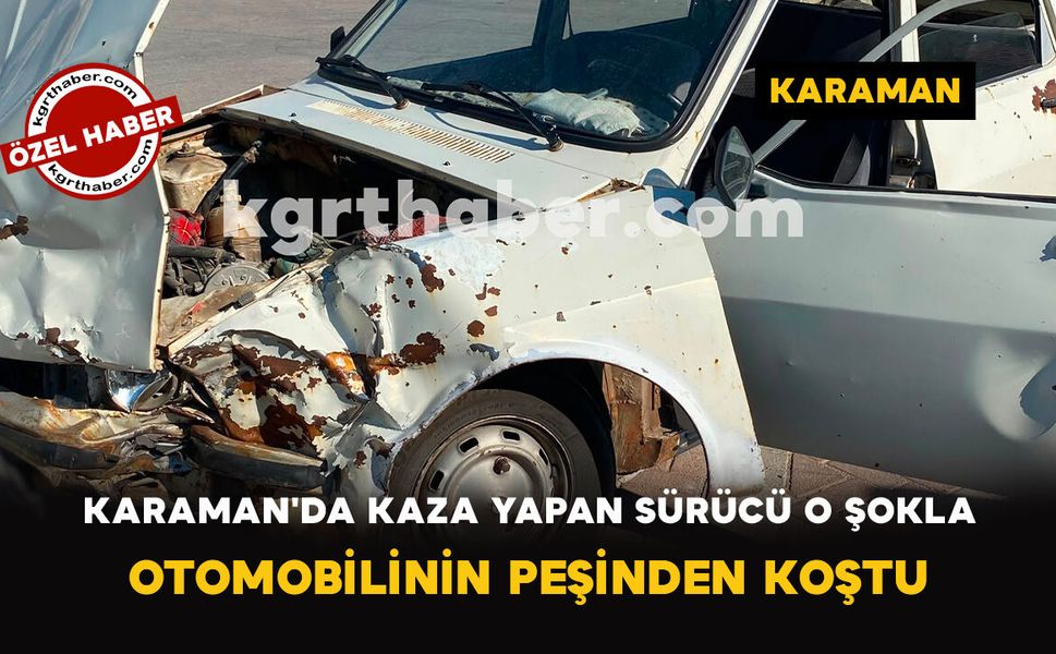 Karaman'da Kaza Yapan Sürücü O Şokla Otomobilinin Peşinden Koştu
