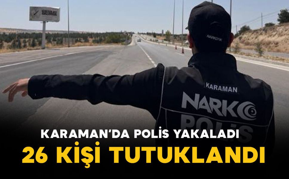 Karaman'da polisin yakaladığı 26 kişi tutuklandı