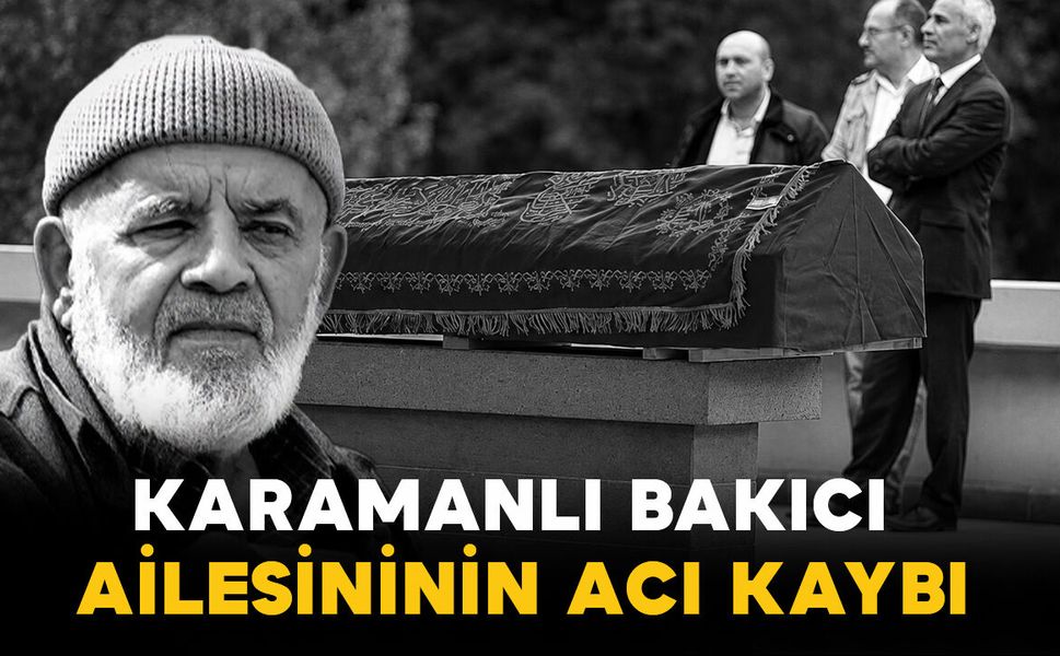 Karamanlı Bakıcı ailesinin acı kaybı