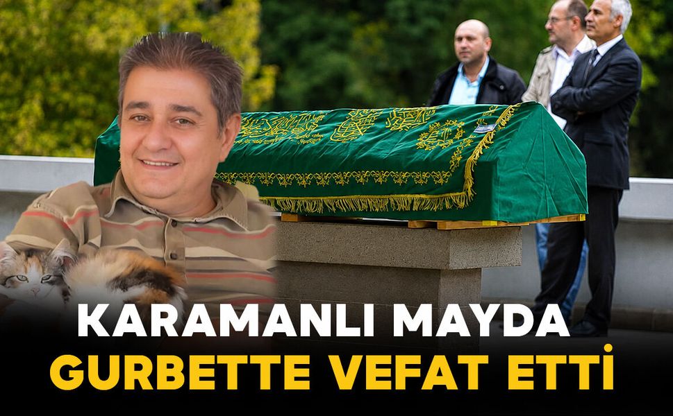 Karamanlı Mayda gurbette vefat etti