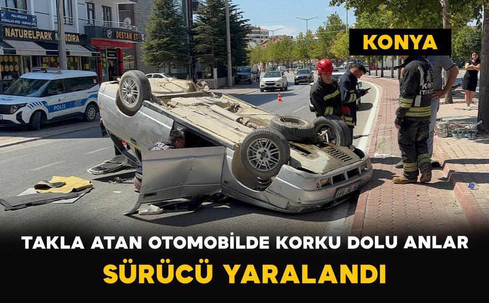 Konya’da Takla Atan Otomobilde Korku Dolu Anlar: Sürücü Yaralandı