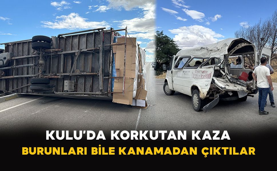 Kulu’da Korkutan Kaza: Burunları Bile Kanamadan Çıktılar