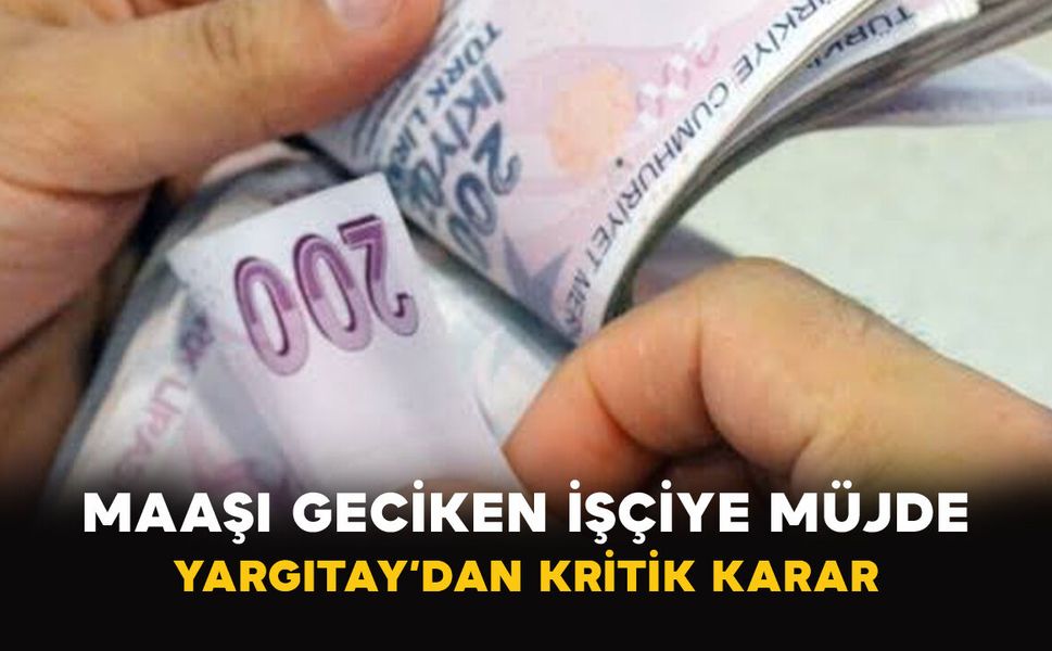 Maaşı Geciken İşçiye Müjde: Yargıtay’dan Kritik Karar