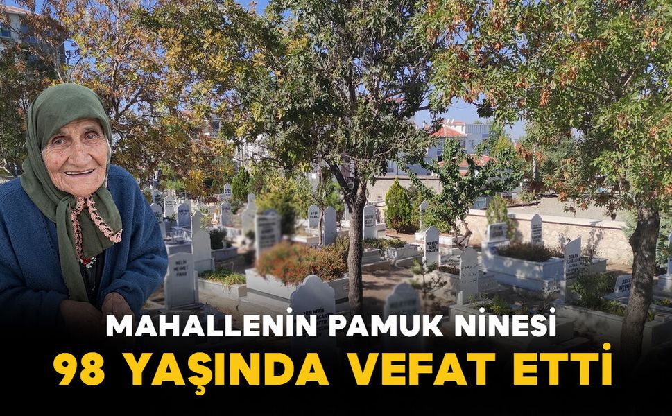 Mahallenin Pamuk Ninesi 98 Yaşında Vefat Etti