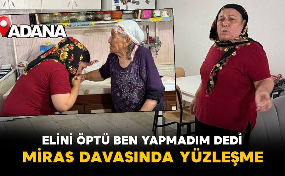 Milyonluk miras kavgasında anne-kız yüzleşti