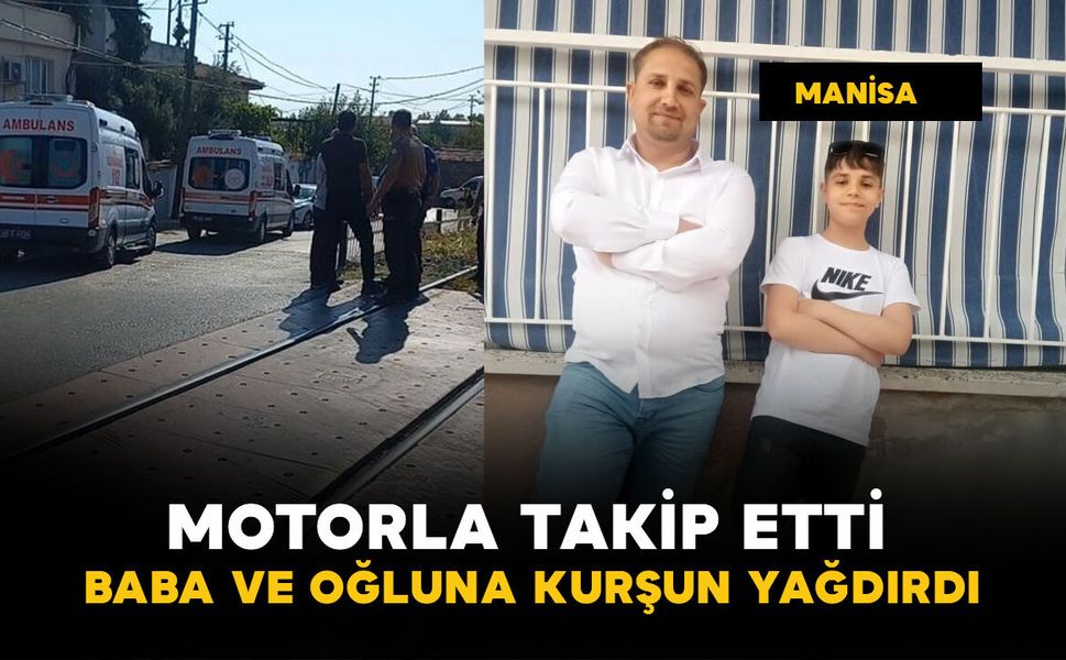 Motorla takip edip baba ve oğluna kurşun yağdırdı