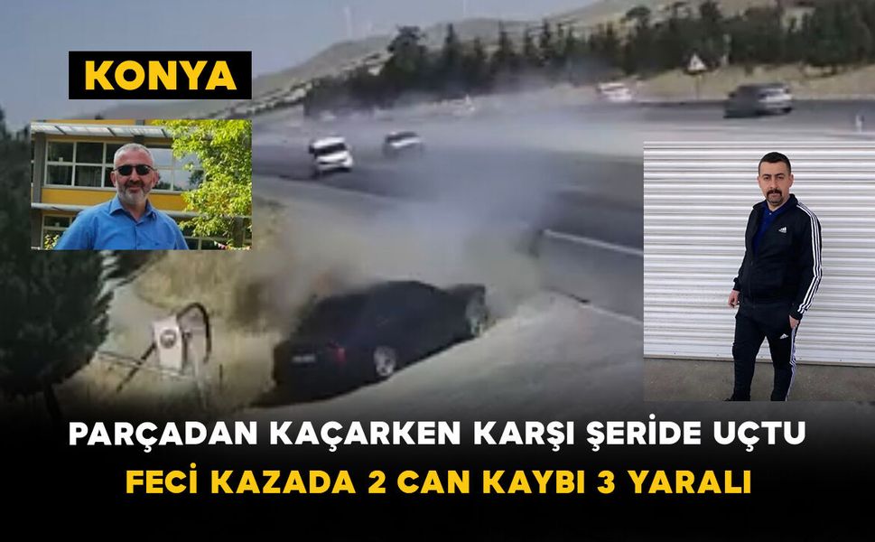 Parçadan Kaçarken Karşı Şeride Uçtu: Feci Kazada 2 Can Kaybı 3 Yaralı