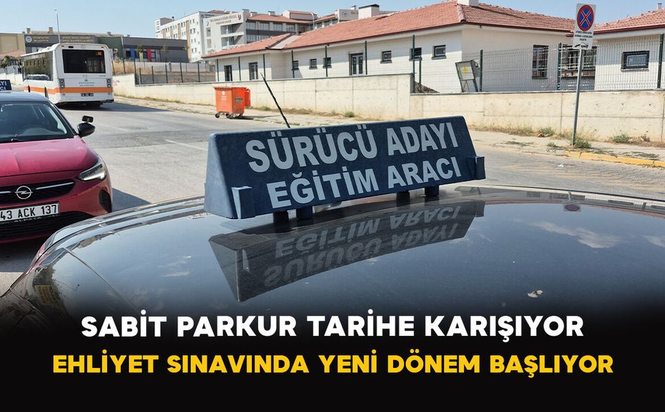 Sabit Parkur Tarihe Karışıyor: Ehliyet Sınavında Yeni Dönem Başlıyor