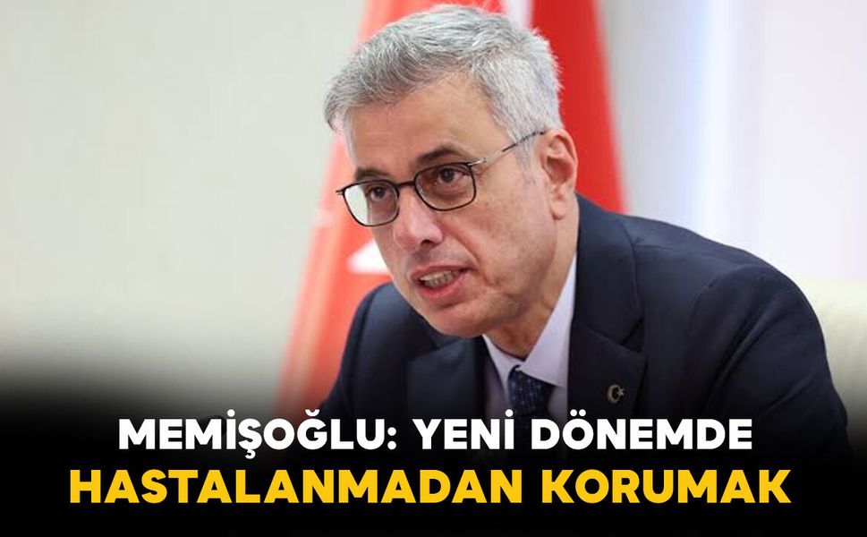 Sağlık Bakanı Memişoğlu Açıkladı: Yeni Dönemde Hedef Hastalanmadan Önce Korumak