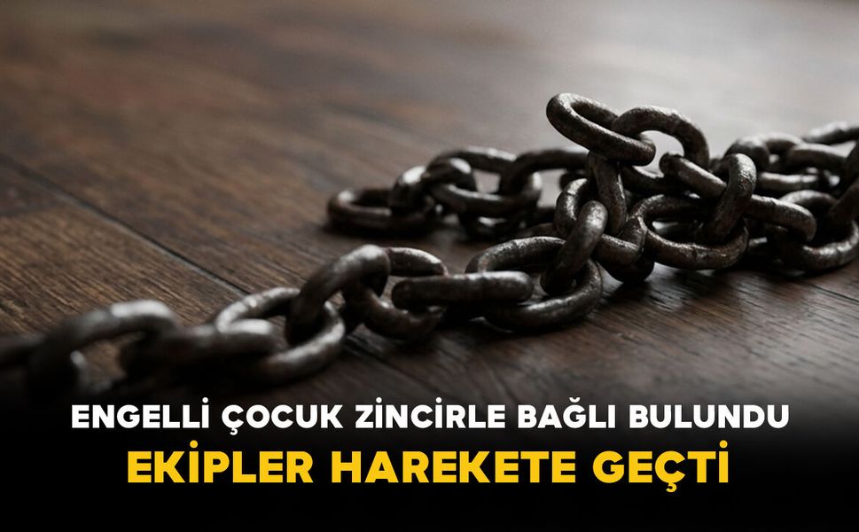 Sakarya’da Engelli Çocuk Zincirle Bağlı Halde Bulundu
