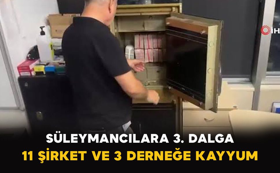 Süleymancılara 3. Dalga: 11 Şirket ve 3 Derneğe Kayyum
