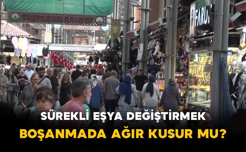 Sürekli eşya değiştirmek boşanmada ağır kusur mu?