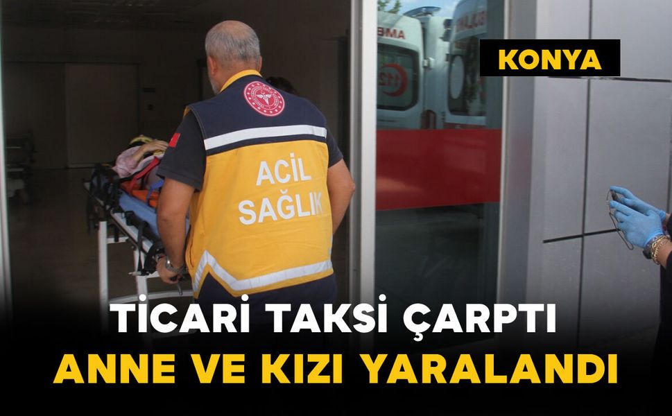 Ticari Taksi Çarptı: Anne ve Kızı Yaralandı