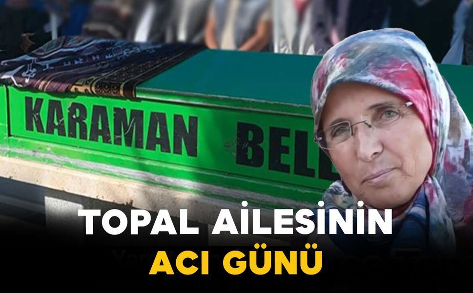 Topal Ailesinin Acı Günü: Ayşe Topal Vefat Etti