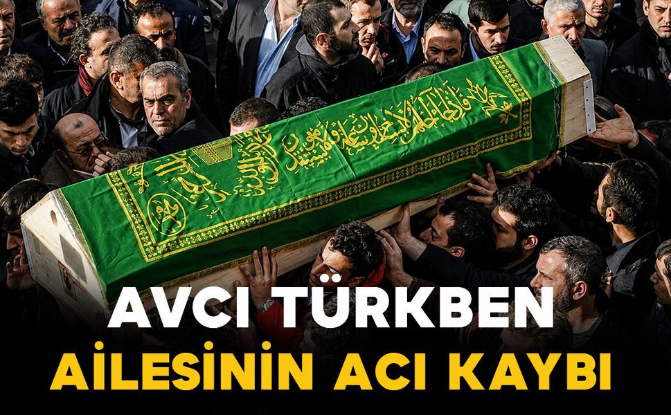 Türkben ailesinin acı kaybı