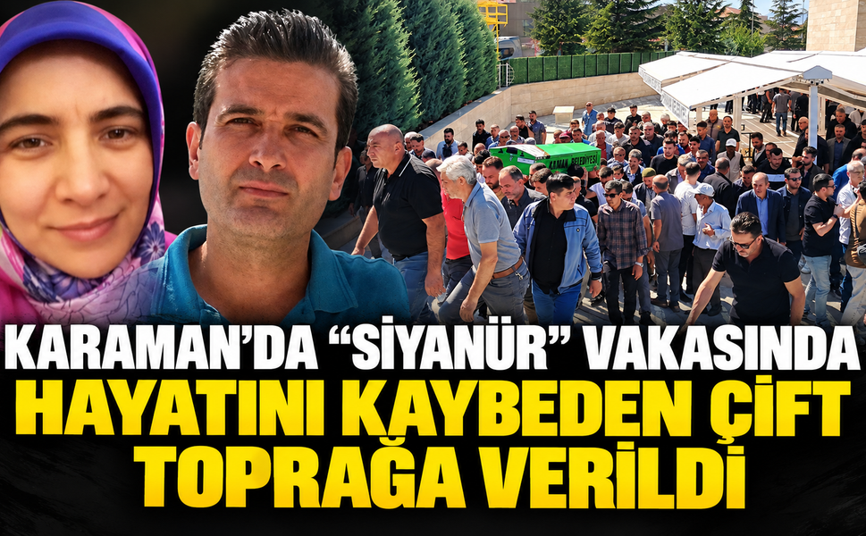 Karaman'da "siyanür" vakasında hayatını kaybeden çift toprağa verildi