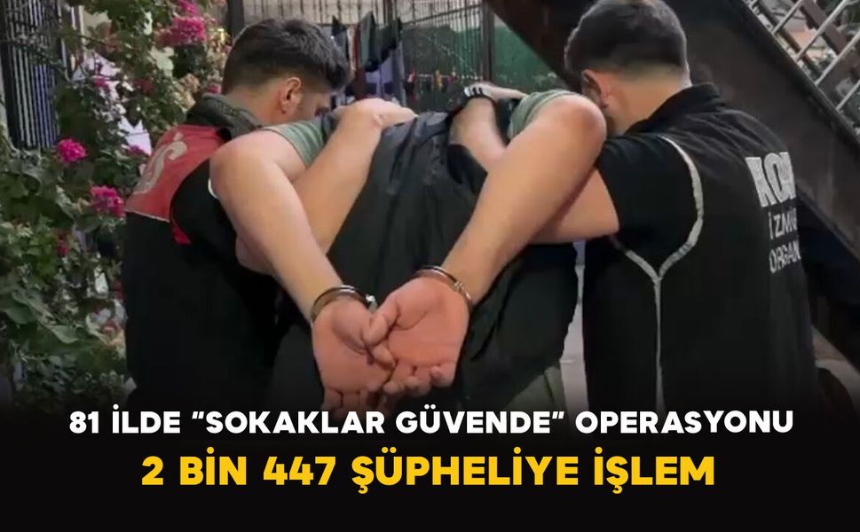 81 İlde “Sokaklar Güvende” Operasyonu: 2 Bin 447 Şüpheliye İşlem