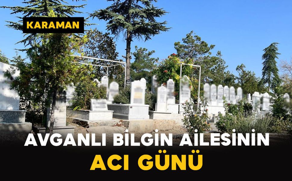 Avganlı Bilgin ailesinin acı günü