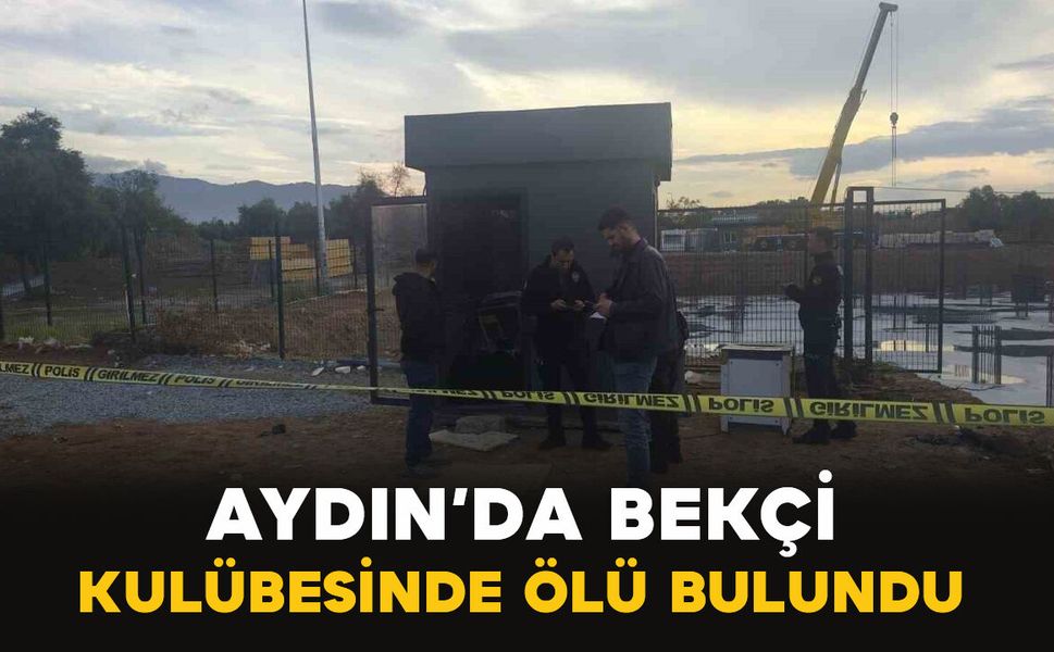 Aydın'da bekçi kulübesinde ölü bulundu