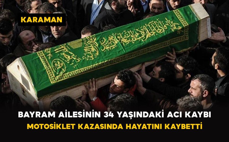 Karaman'da Bayram ailesinin 34 yaşındaki acı kaybı: Motosiklet kazasında hayatını kaybetti