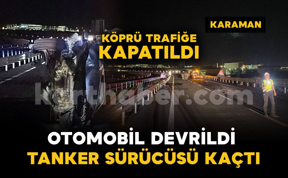 Devrilen otomobilin sürücüsü yaralandı: Tanker sürücüsü kaza yerinden kaçtı